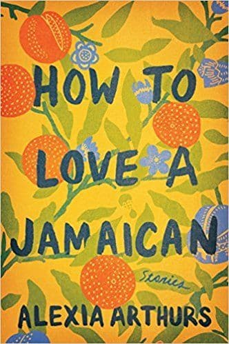 How to Love a Jamaican by Alexia Arthurs